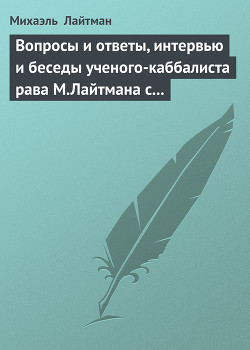 Книга Вопросы и ответы, интервью и беседы ученого-каббалиста рава М.Лайтмана с журналистами