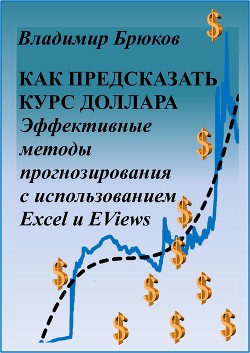 Книга Как предсказать курс доллара. Эффективные методы прогнозирования с использованием Excel и EViews