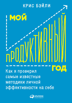 Книга Мой продуктивный год: Как я проверил самые известные методики личной эффективности на себе