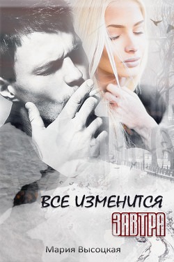 Книга Все изменится завтра ( СИ)