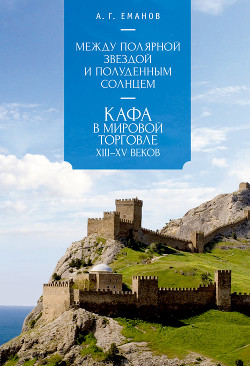 Книга Между Полярной звездой и Полуденным Солнцем: Кафа в мировой торговле XIII–XV вв.