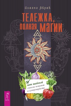 Книга Тележка, полная магии: ваш тайный список покупок в супермаркете