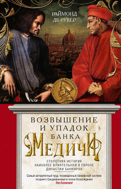 Книга Возвышение и упадок Банка Медичи. Столетняя история наиболее влиятельной в Европе династии банкиров