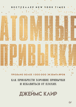 Книга Атомные привычки. Как приобрести хорошие привычки и избавиться от плохих