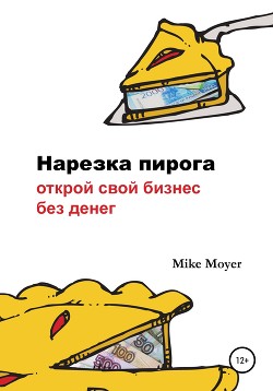 Книга «Нарезка пирога». Открой свой бизнес без денег
