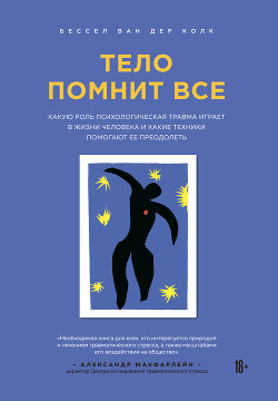 Книга Тело помнит все. Какую роль психологическая травма играет в жизни человека и какие техники помогают 