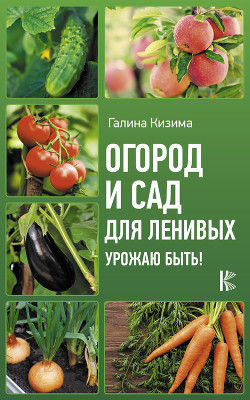 Книга Огород и сад для ленивых. Урожаю быть!