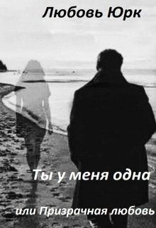 Книга Ты у меня одна или Призрачная любовь (СИ)