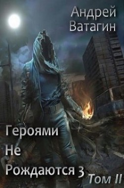 Книга Героями не рождаются 3. Том II (СИ)