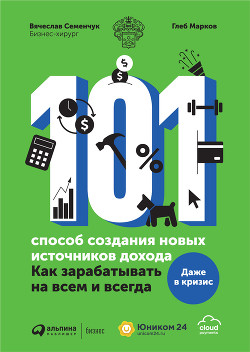 Книга 101 способ создания новых источников дохода. Как зарабатывать на всем и всегда