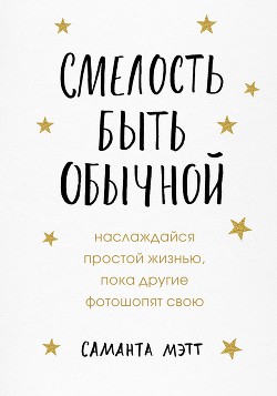 Книга Смелость быть обычной. Наслаждайся простой жизнью, пока другие фотошопят свою