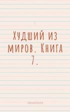 Книга Худший из миров. Книга 7 (СИ)