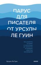 Книга Парус для писателя от Урсулы Ле Гуин. Как управлять историей: от композиции до грамматики на примера
