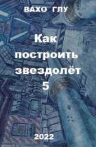 Книга Как построить звездолёт 5 (СИ)