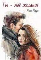 Книга Ты - моё желание (СИ)