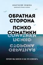 Книга Обратная сторона психосоматики. Почему мы болеем и как это изменить