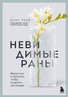 Книга Невидимые раны. Вернуться в прошлое, чтобы исцелить настоящее