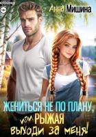 Книга Жениться не по плану, или Рыжая, выходи за меня!